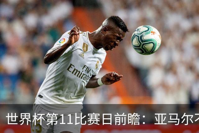 世界杯第11比赛日前瞻：亚马尔不慌，沙特专克南美却怕欧洲队